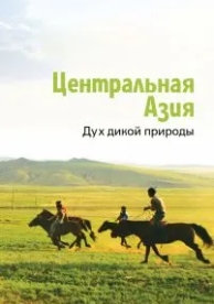 Центральная Азия. Дух дикой природы (1 сезон)